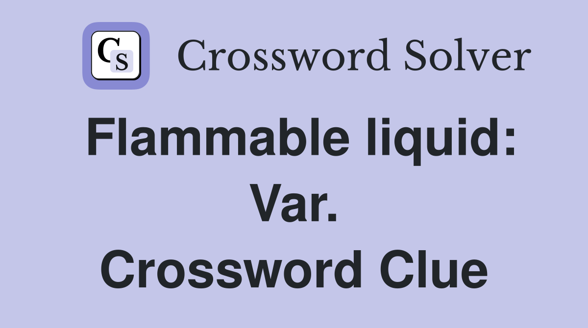Flammable liquid: Var. Crossword Clue