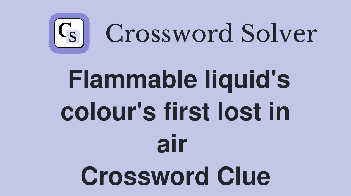 Flammable liquid's colour's first lost in air  Crossword Clue