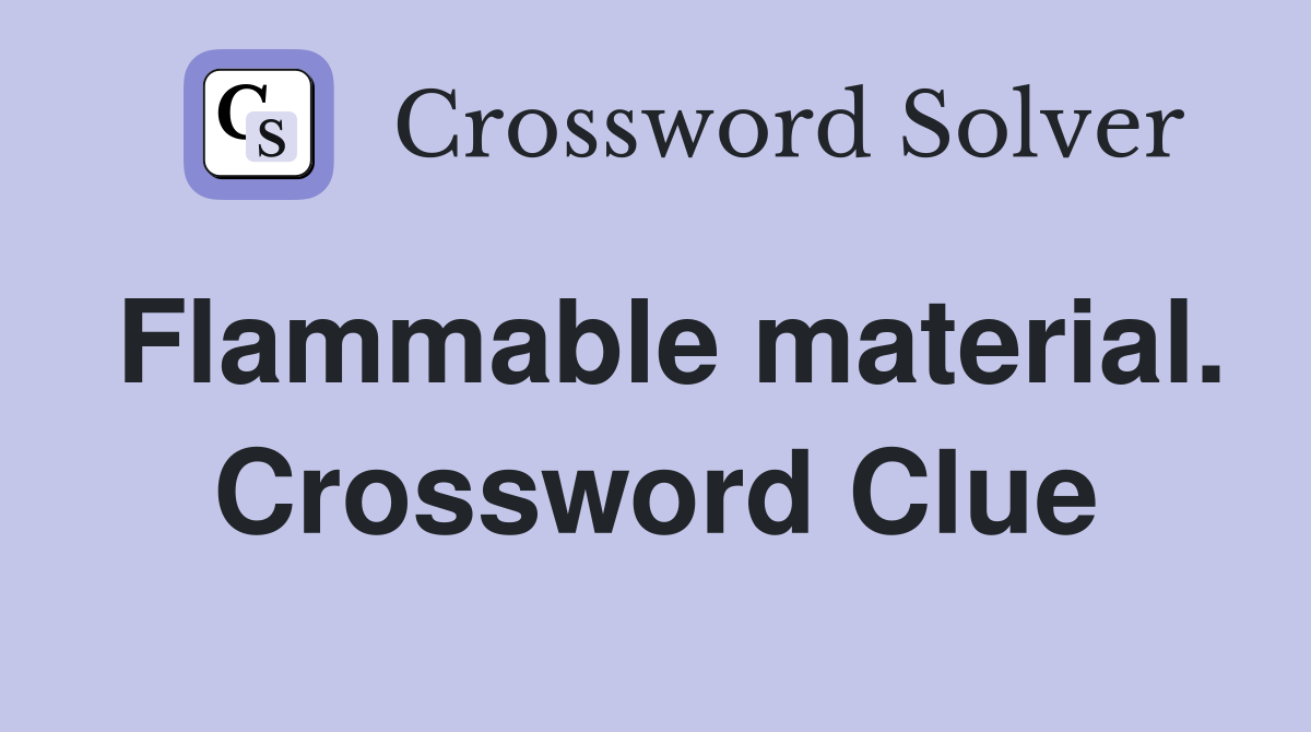 Flammable material. Crossword Clue