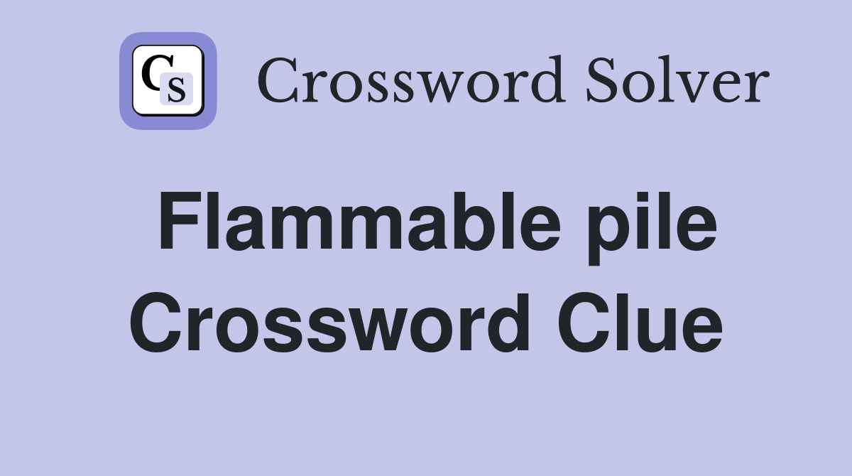 Flammable pile Crossword Clue