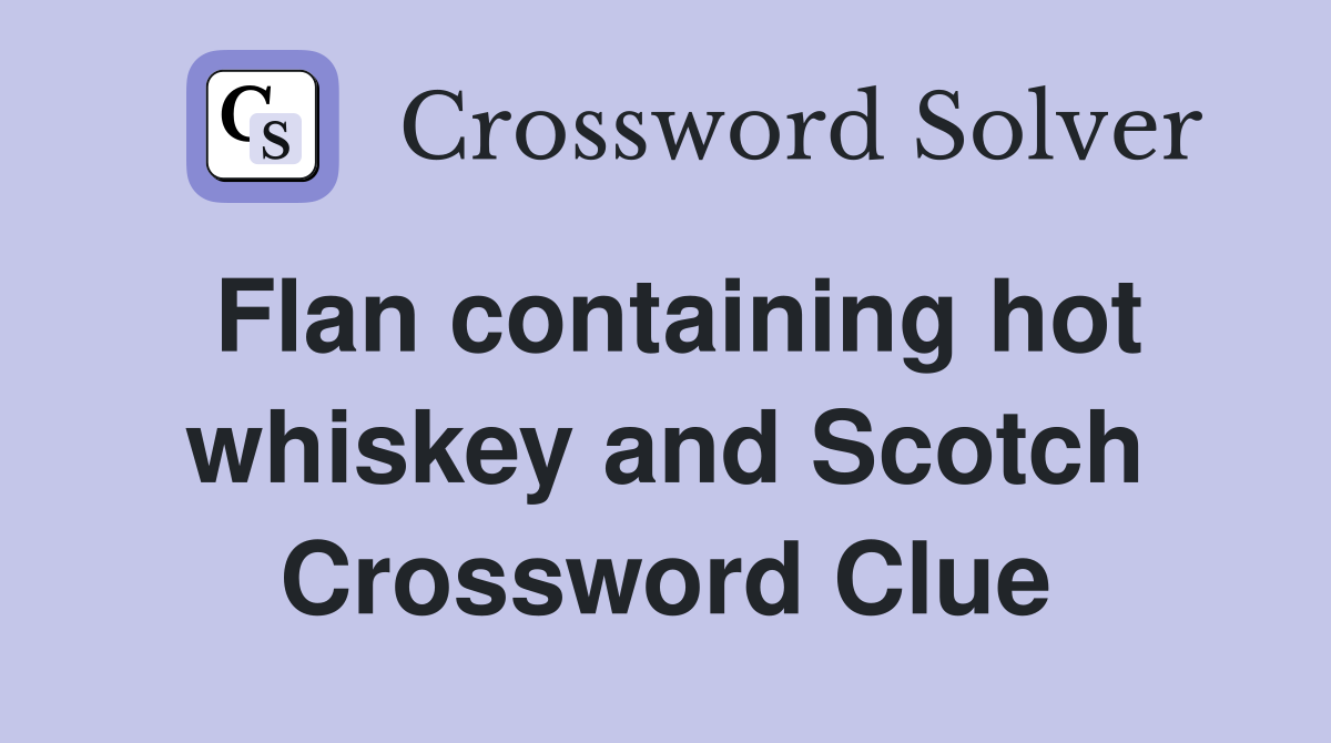 Flan containing hot whiskey and Scotch Crossword Clue