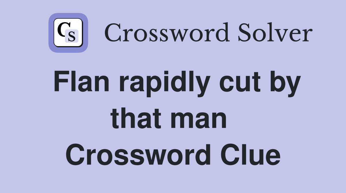 Flan rapidly cut by that man  Crossword Clue