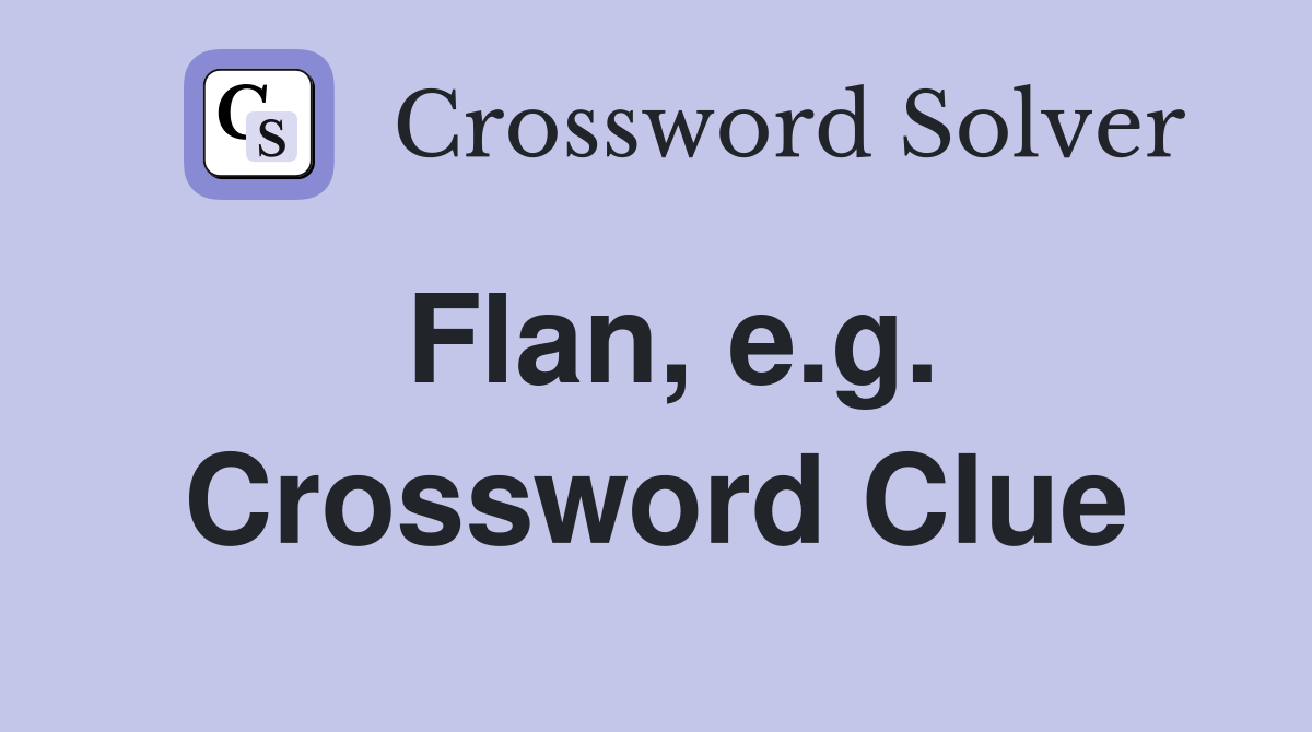Flan, e.g. Crossword Clue