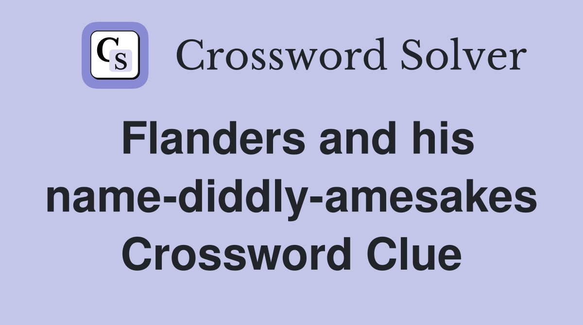 Flanders and his name-diddly-amesakes Crossword Clue
