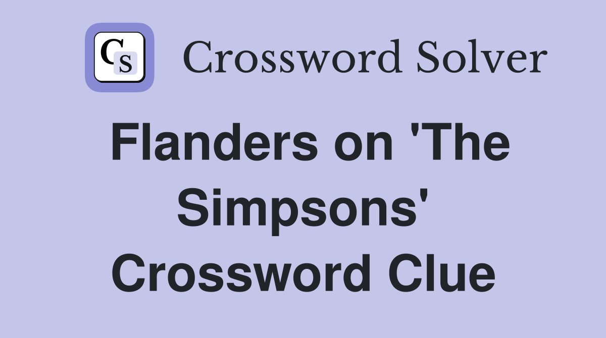 Flanders on 'The Simpsons' Crossword Clue