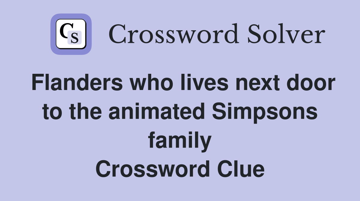 Flanders who lives next door to the animated Simpsons family Crossword Clue
