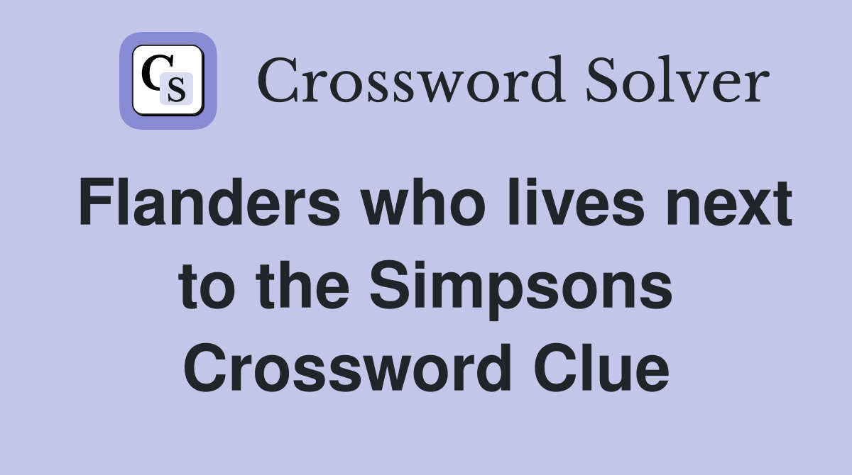 Flanders who lives next to the Simpsons Crossword Clue