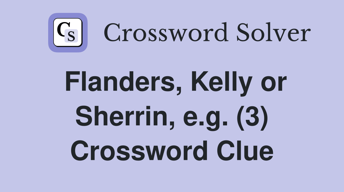 Flanders, Kelly or Sherrin, e.g. (3) Crossword Clue