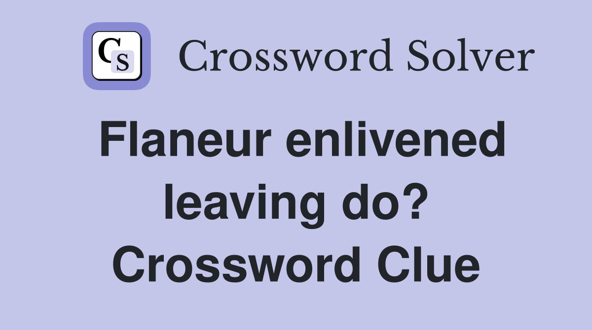 Flaneur enlivened leaving do? Crossword Clue