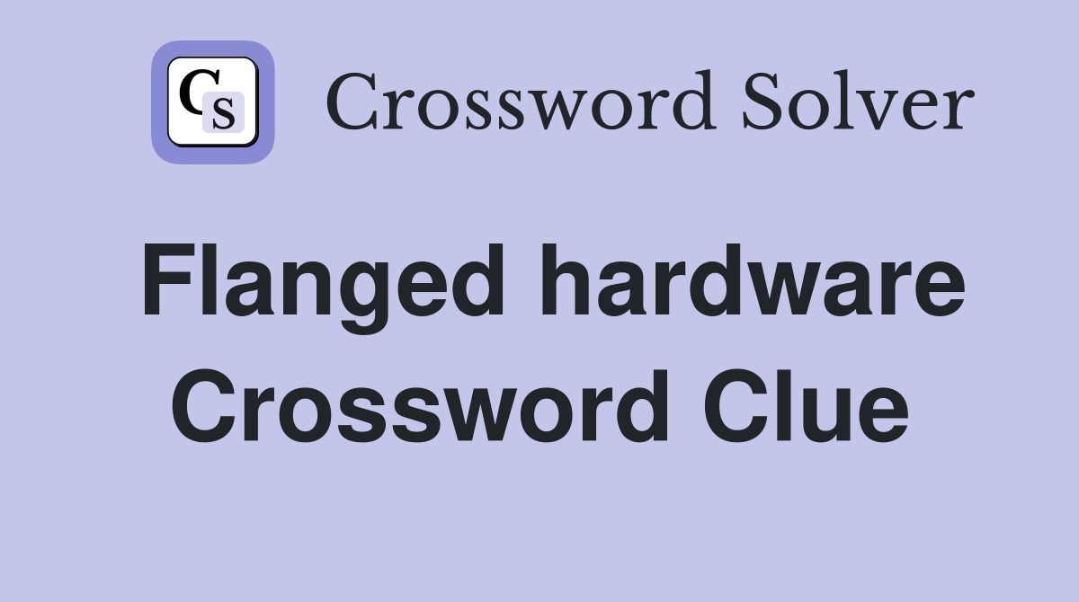 Flanged hardware Crossword Clue