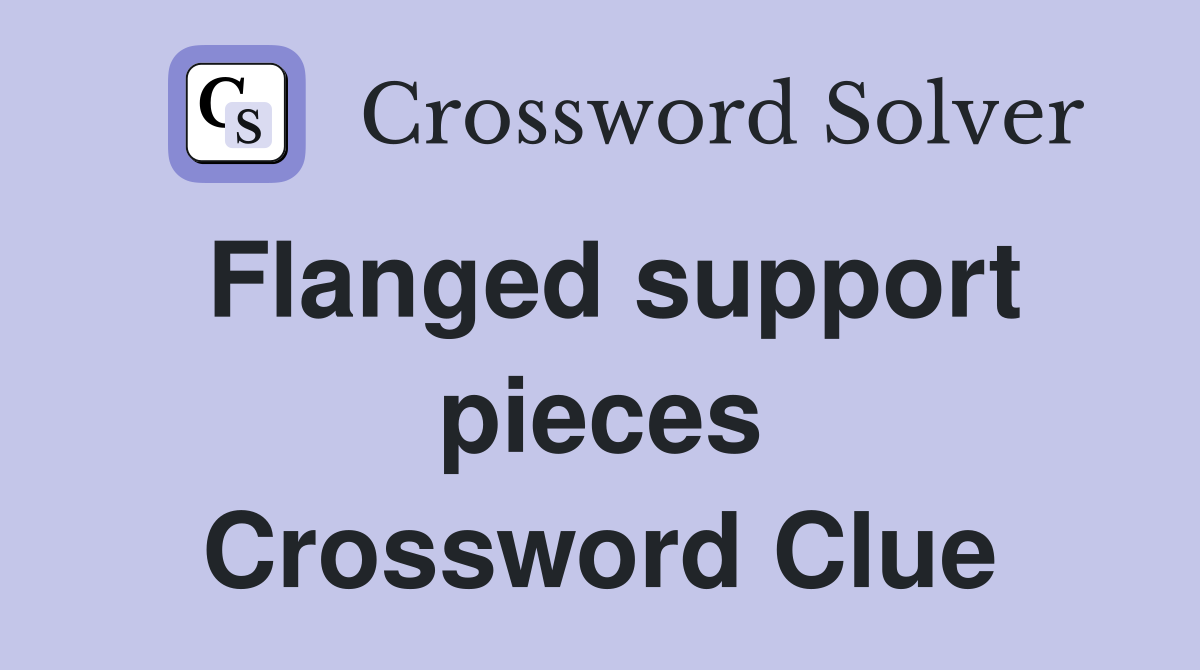 Flanged support pieces Crossword Clue