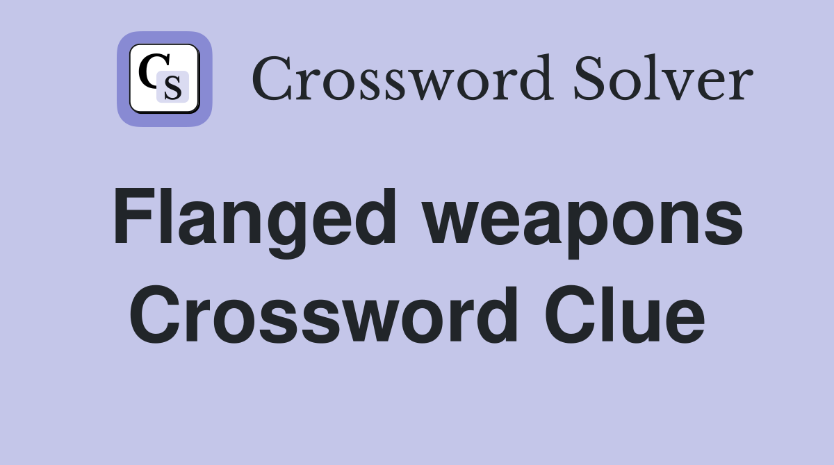 Flanged weapons Crossword Clue