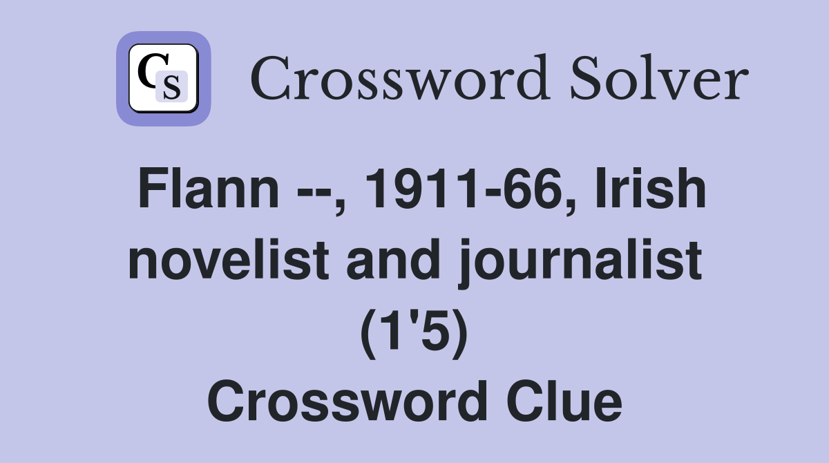 Flann --, 1911-66, Irish novelist and journalist (1'5) Crossword Clue