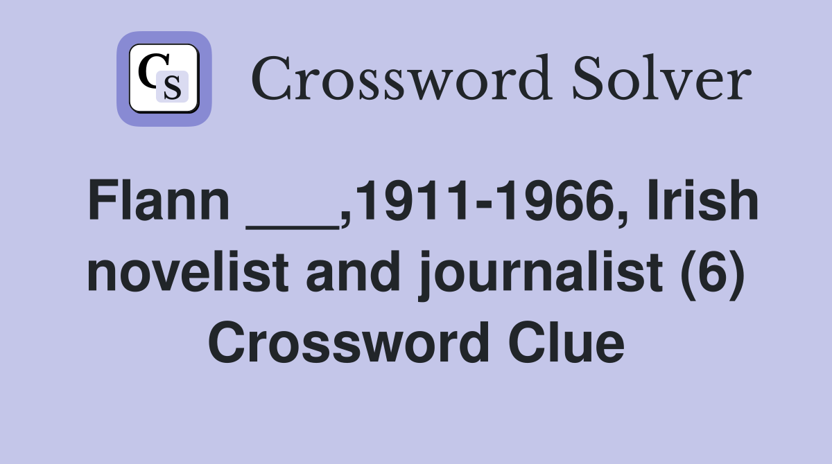 Flann ___,1911-1966, Irish novelist and journalist (6) Crossword Clue