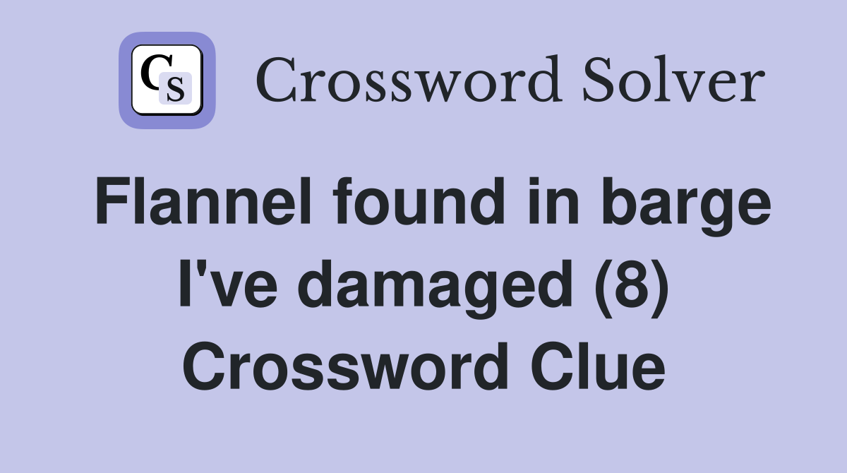 Flannel found in barge I've damaged (8) Crossword Clue