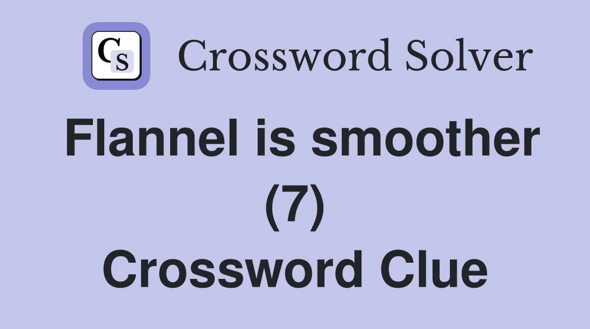 Flannel is smoother (7) Crossword Clue