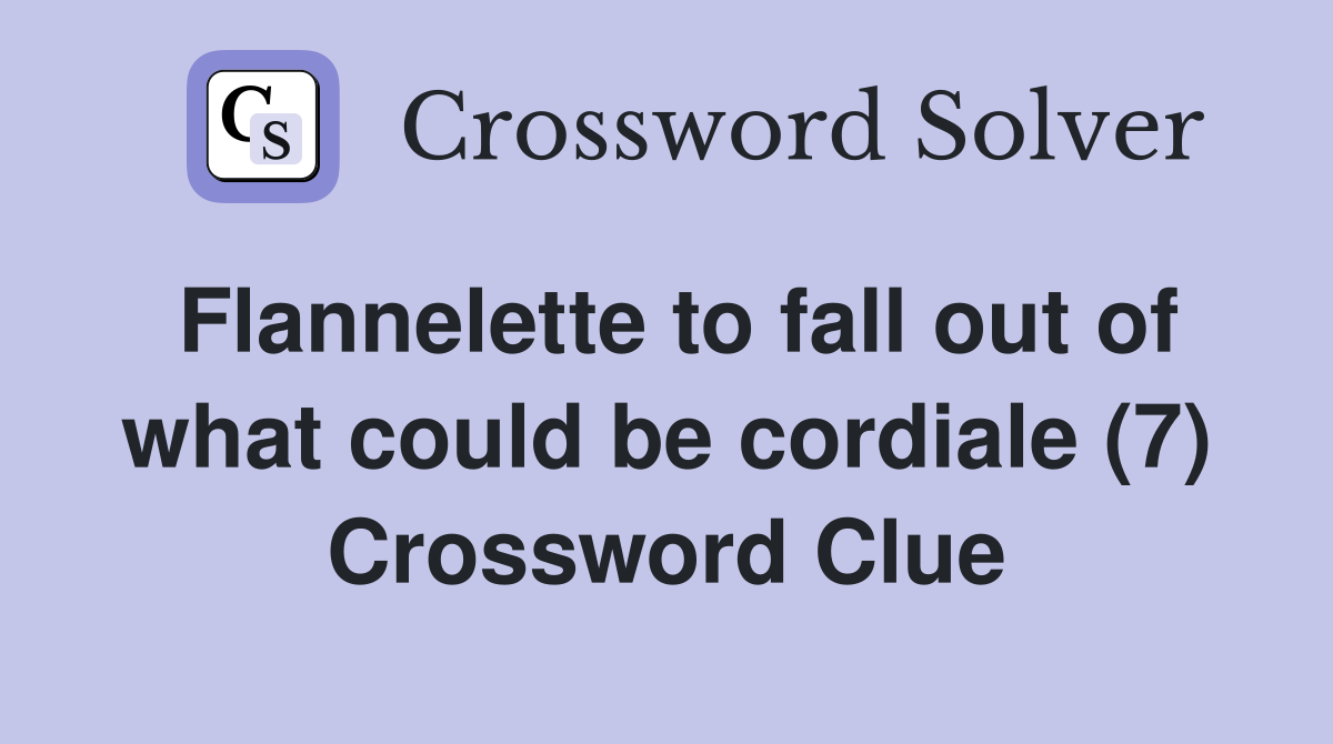 Flannelette to fall out of what could be cordiale (7) Crossword Clue