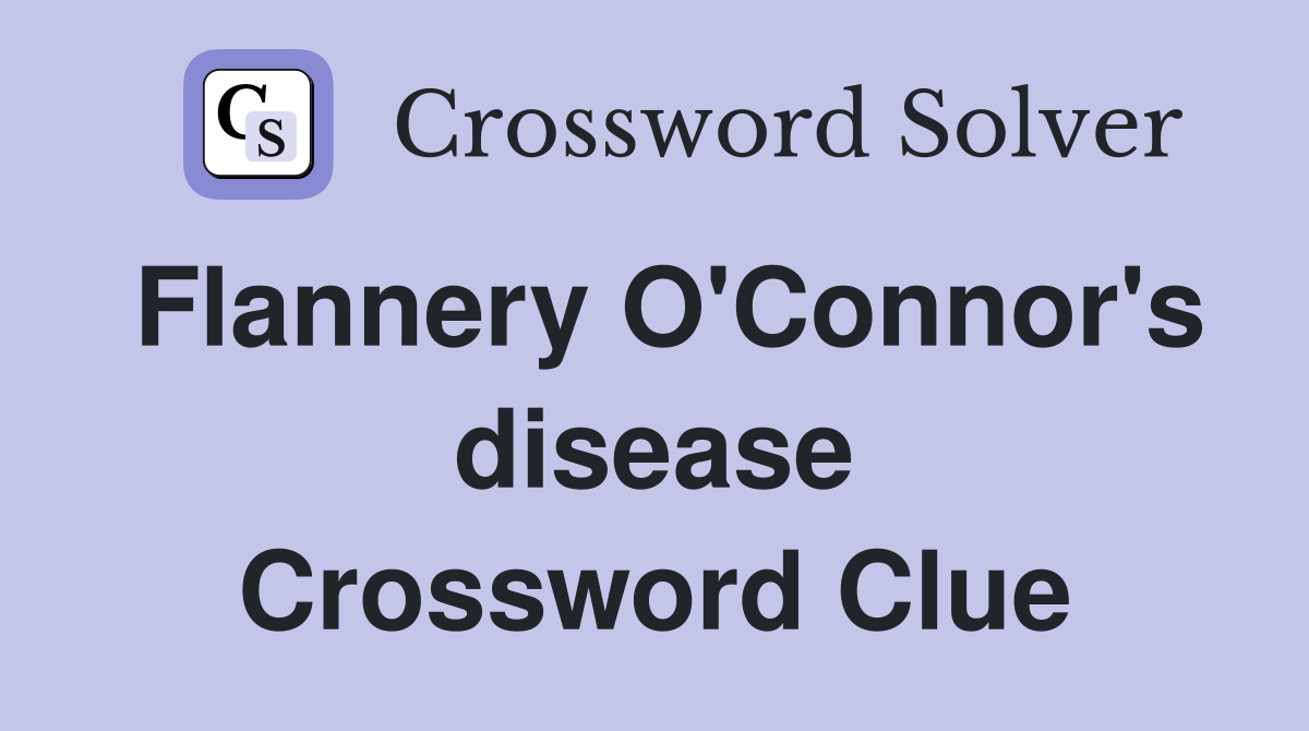 Flannery O'Connor's disease Crossword Clue