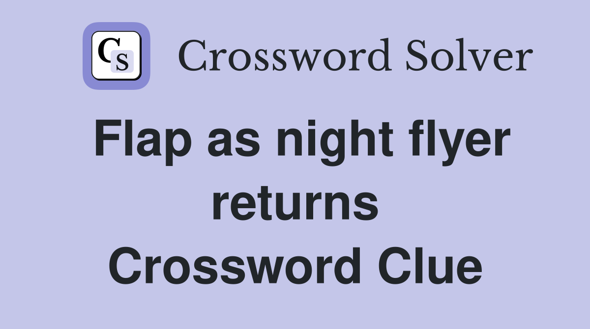 Flap as night flyer returns Crossword Clue