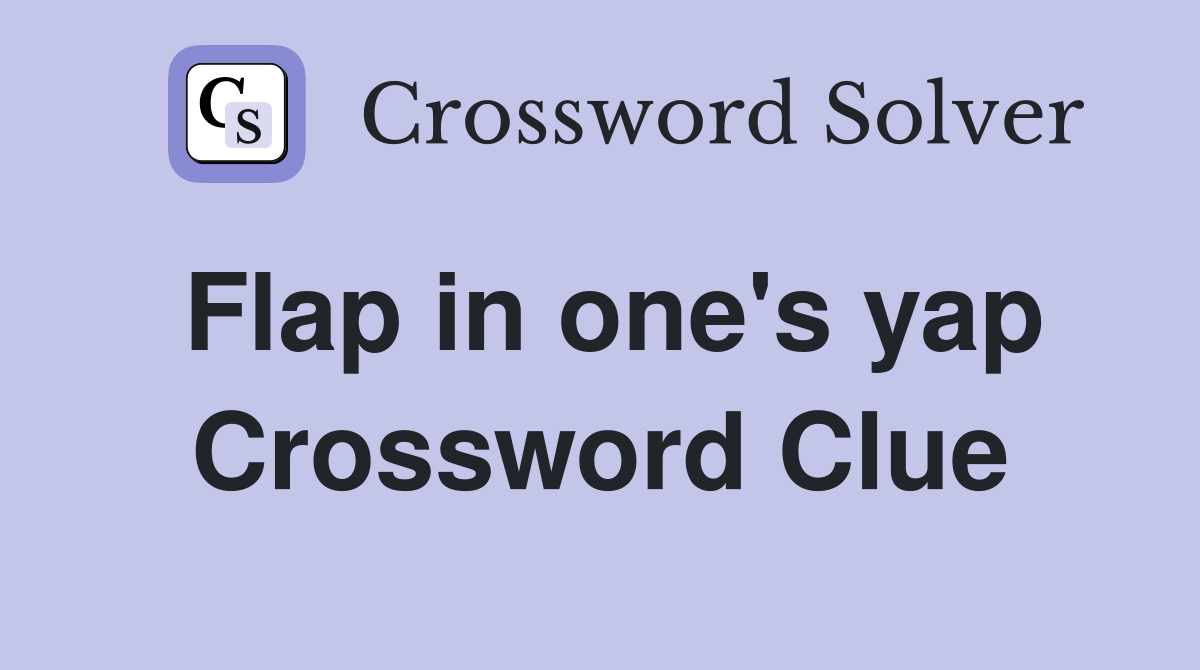 Flap in one's yap Crossword Clue
