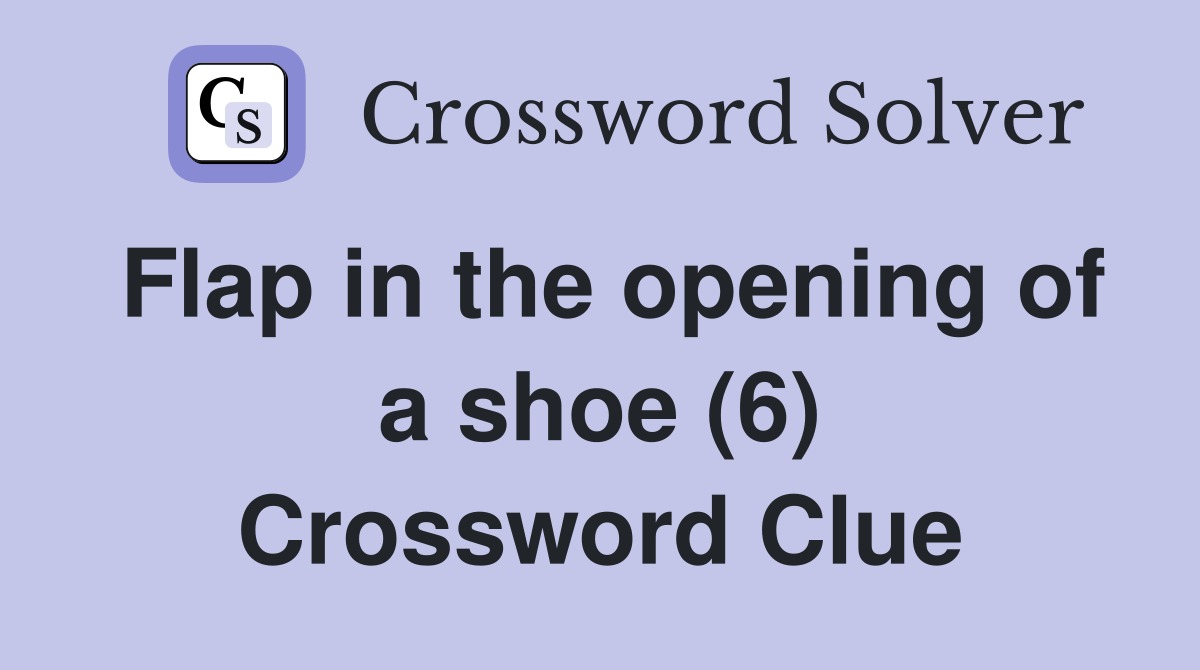 Flap in the opening of a shoe (6) Crossword Clue