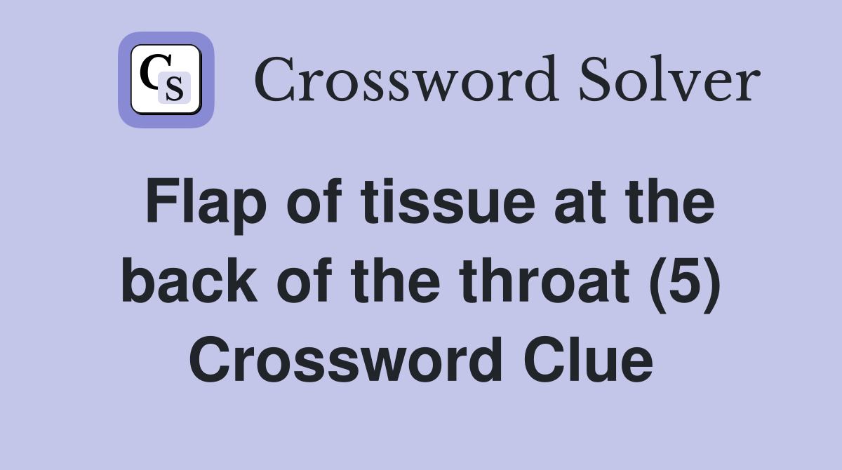 Flap of tissue at the back of the throat (5) Crossword Clue