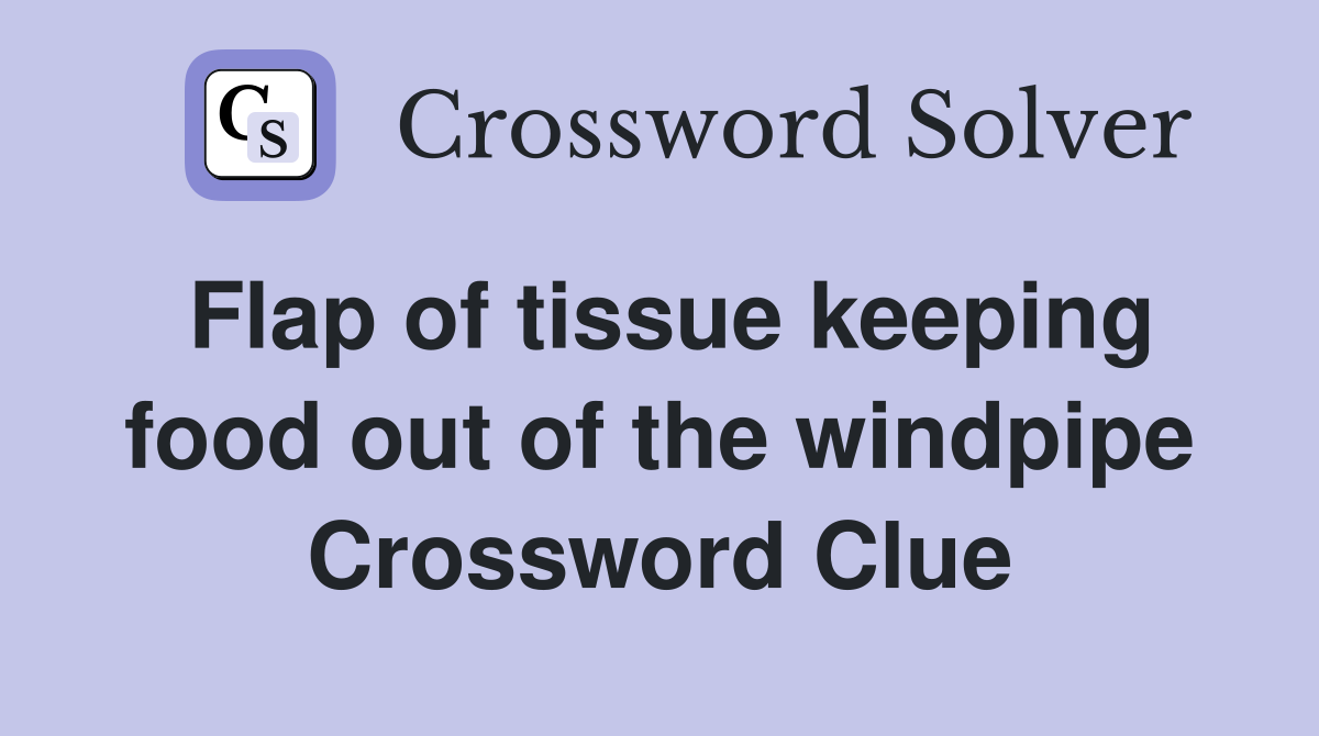 Flap of tissue keeping food out of the windpipe Crossword Clue