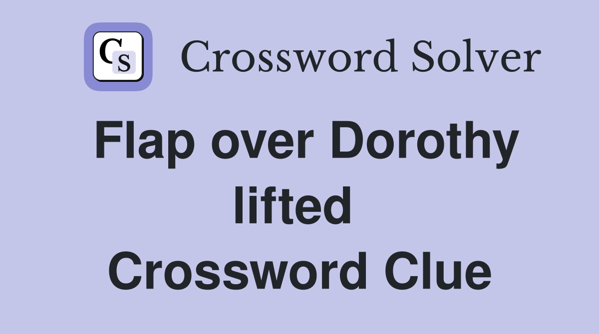Flap over Dorothy lifted  Crossword Clue