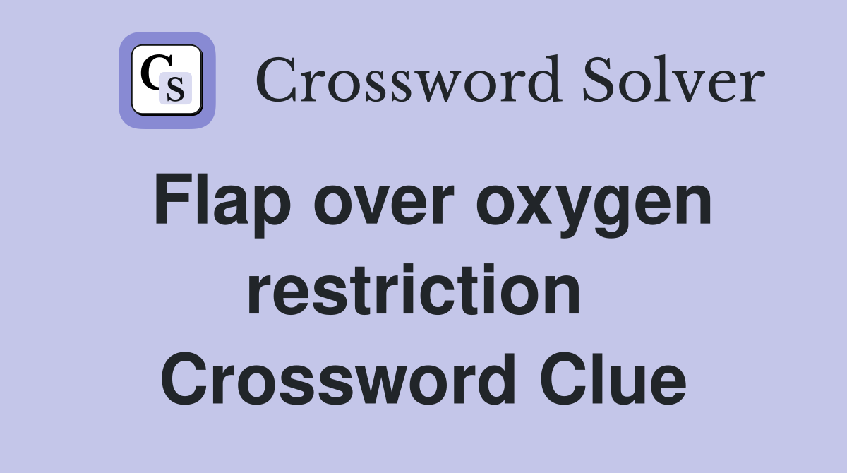 Flap over oxygen restriction  Crossword Clue