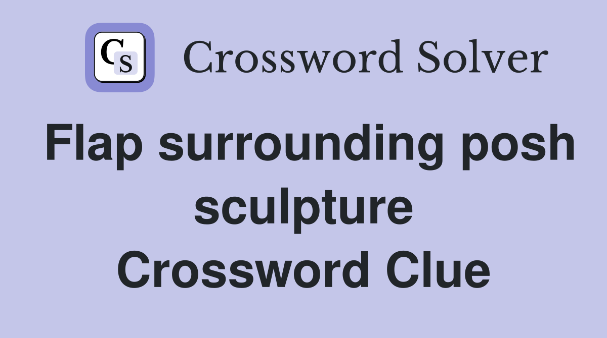 Flap surrounding posh sculpture Crossword Clue