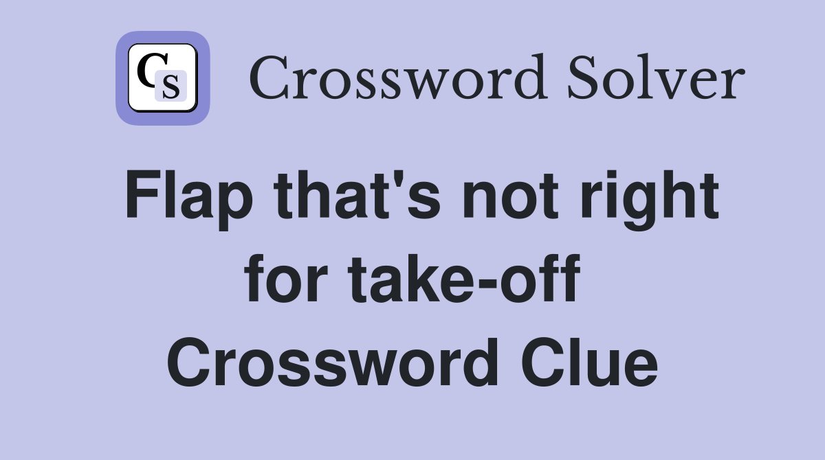 Flap that's not right for take-off Crossword Clue