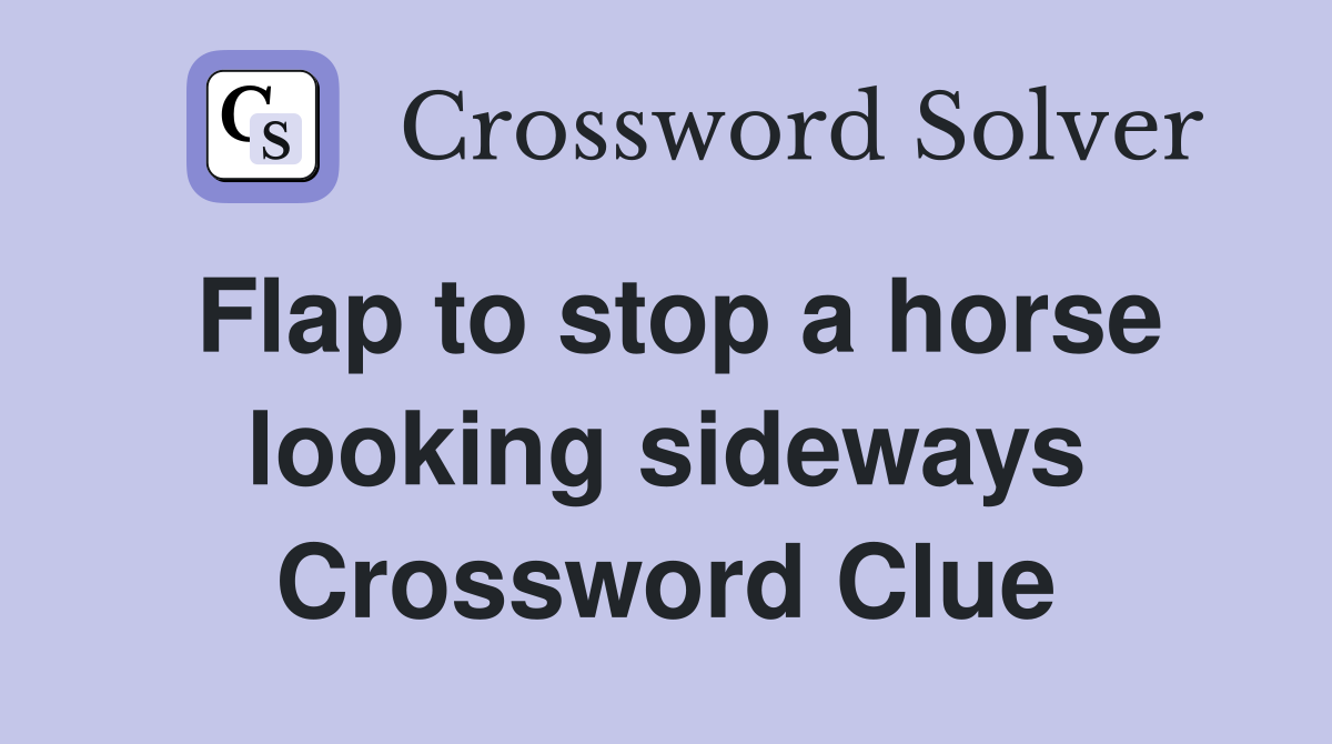 Flap to stop a horse looking sideways Crossword Clue