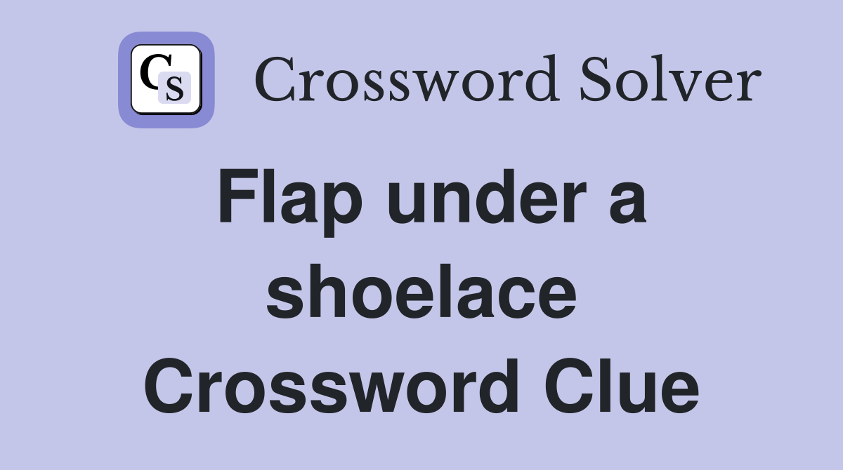 Flap under a shoelace Crossword Clue