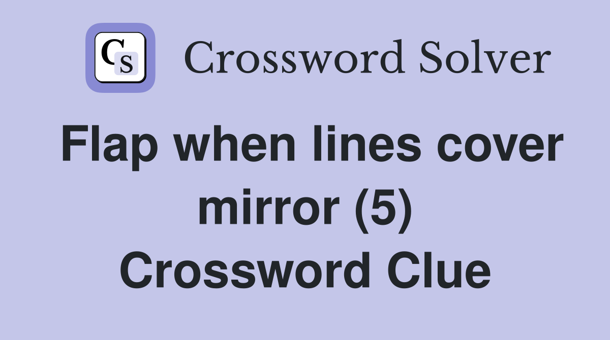 Flap when lines cover mirror (5) Crossword Clue