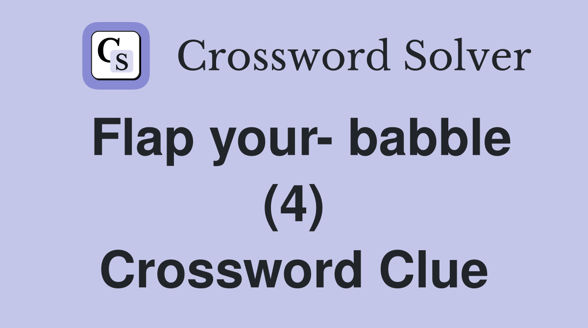 Flap your- babble (4) Crossword Clue