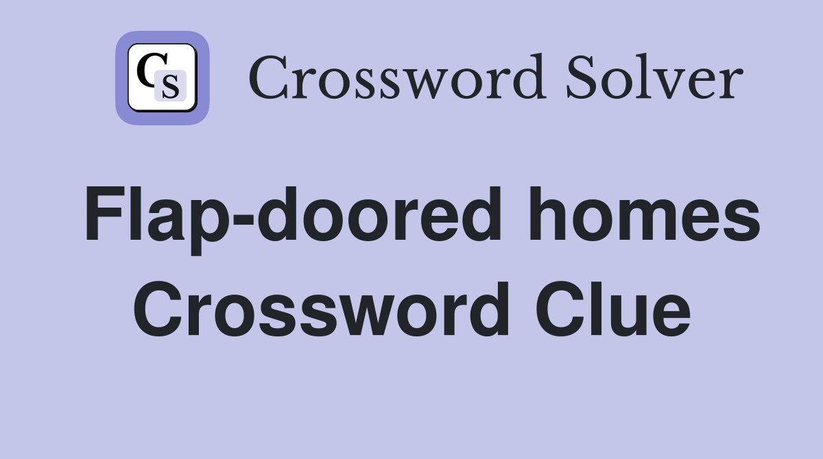 Flap-doored homes Crossword Clue