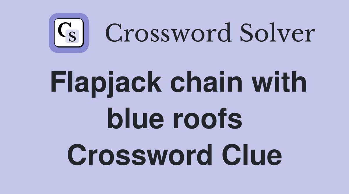 Flapjack chain with blue roofs Crossword Clue