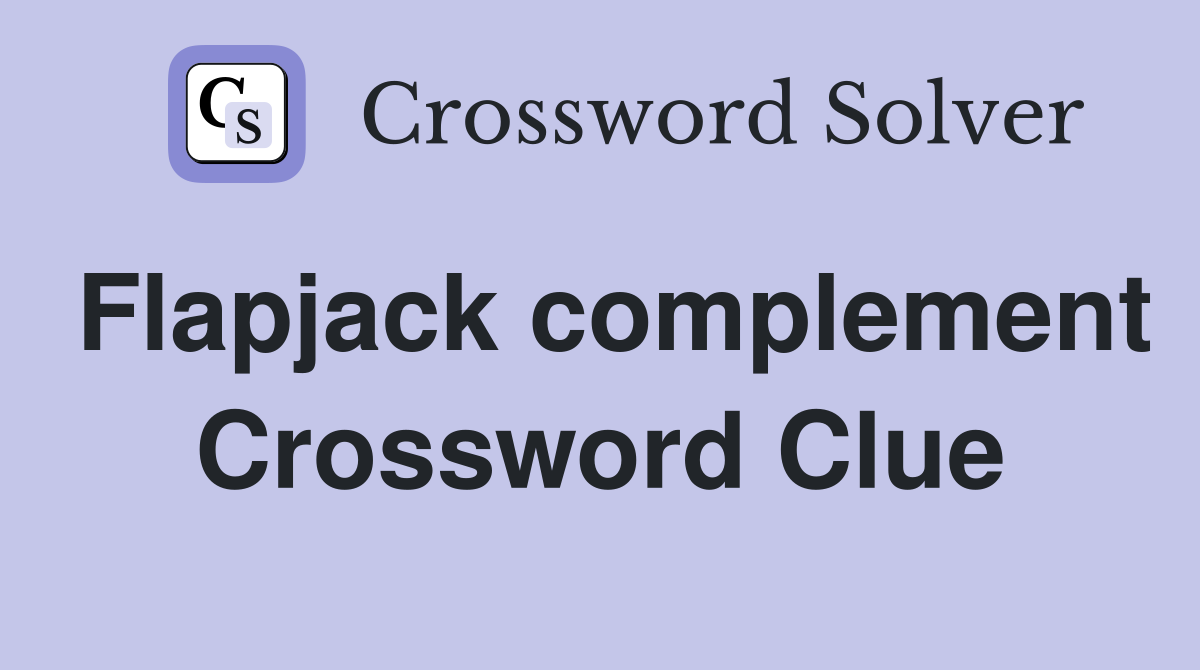 Flapjack complement Crossword Clue