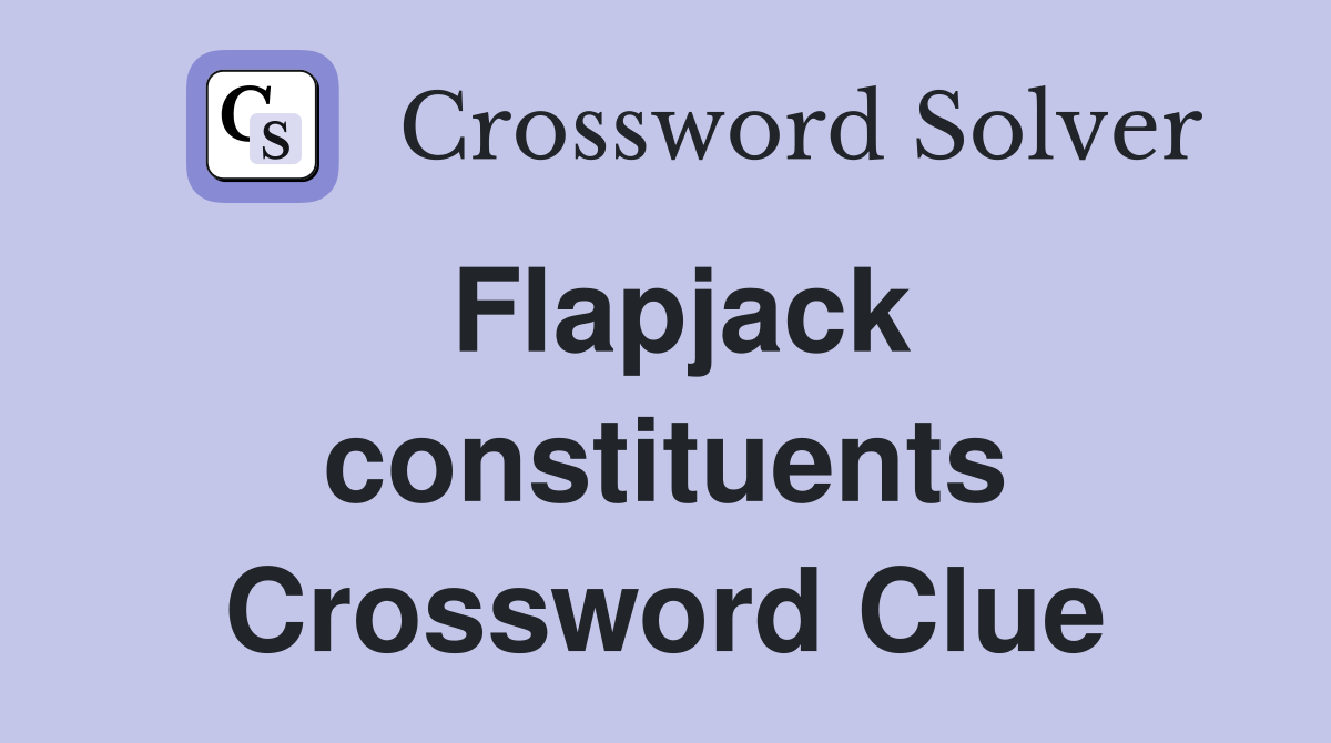 Flapjack constituents Crossword Clue
