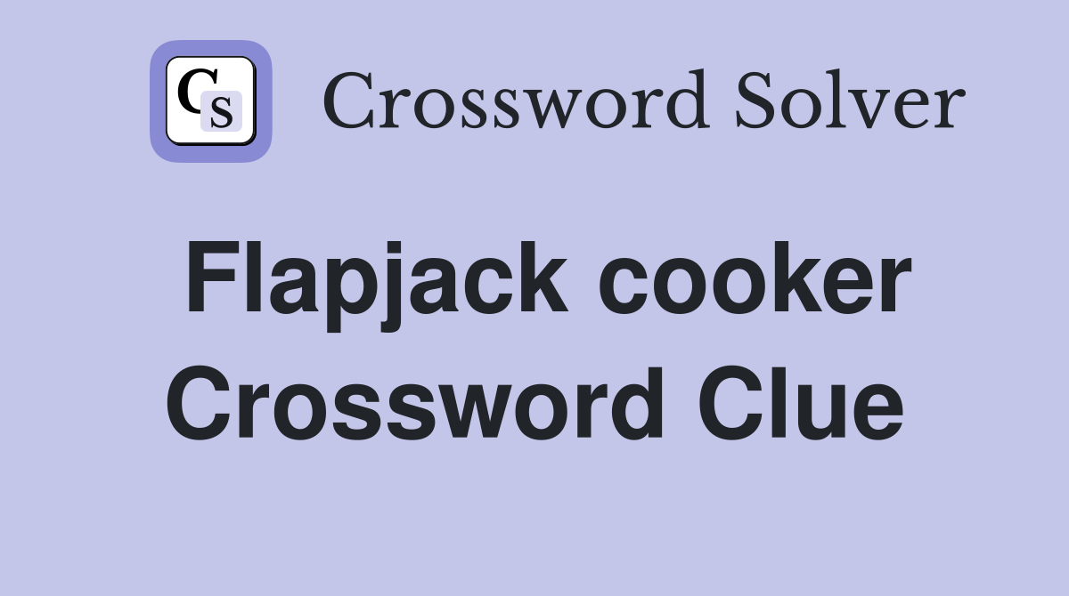 Flapjack cooker Crossword Clue