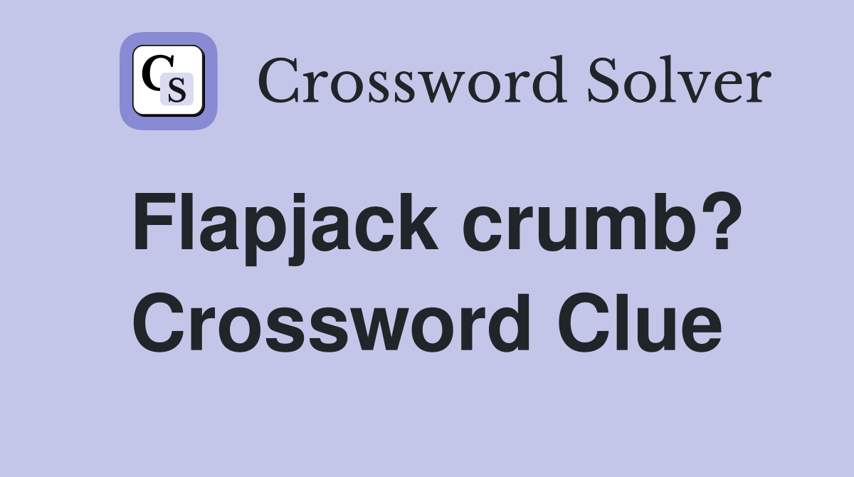 Flapjack crumb? Crossword Clue