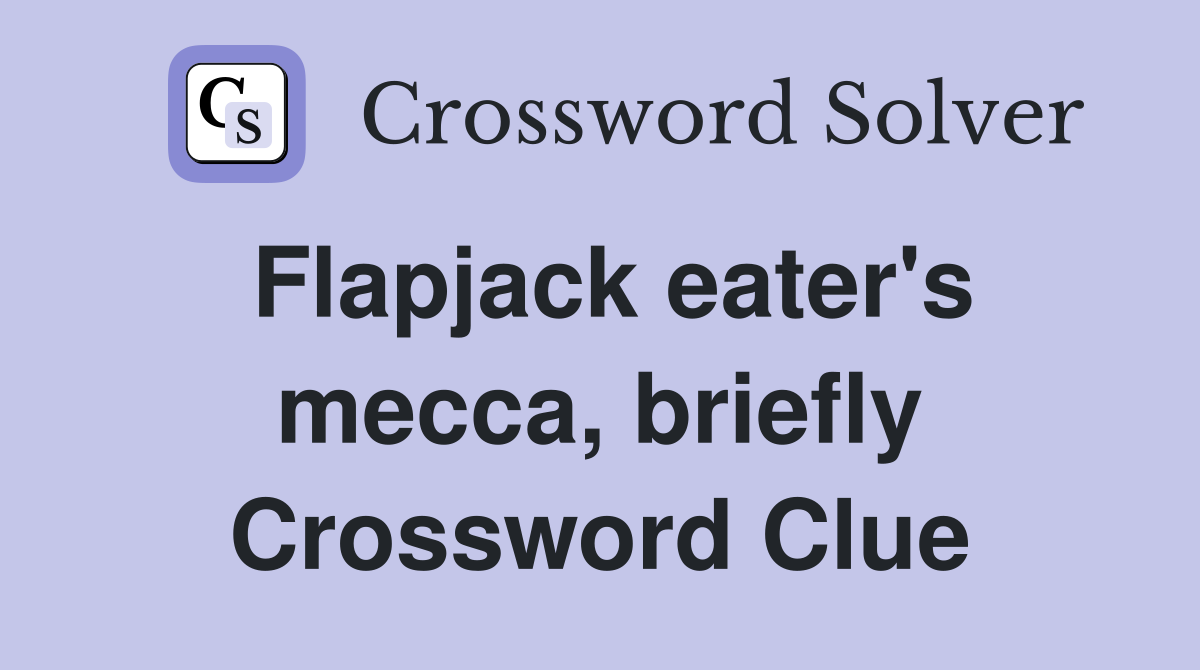 Flapjack eater's mecca, briefly Crossword Clue