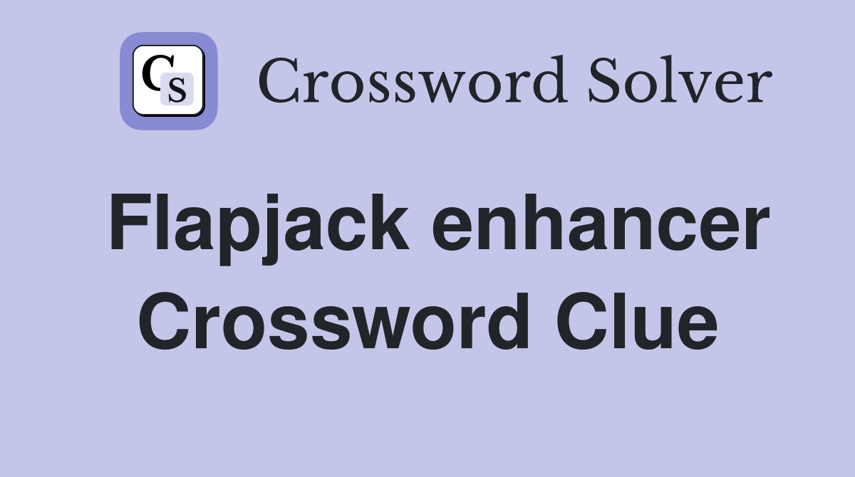 Flapjack enhancer Crossword Clue