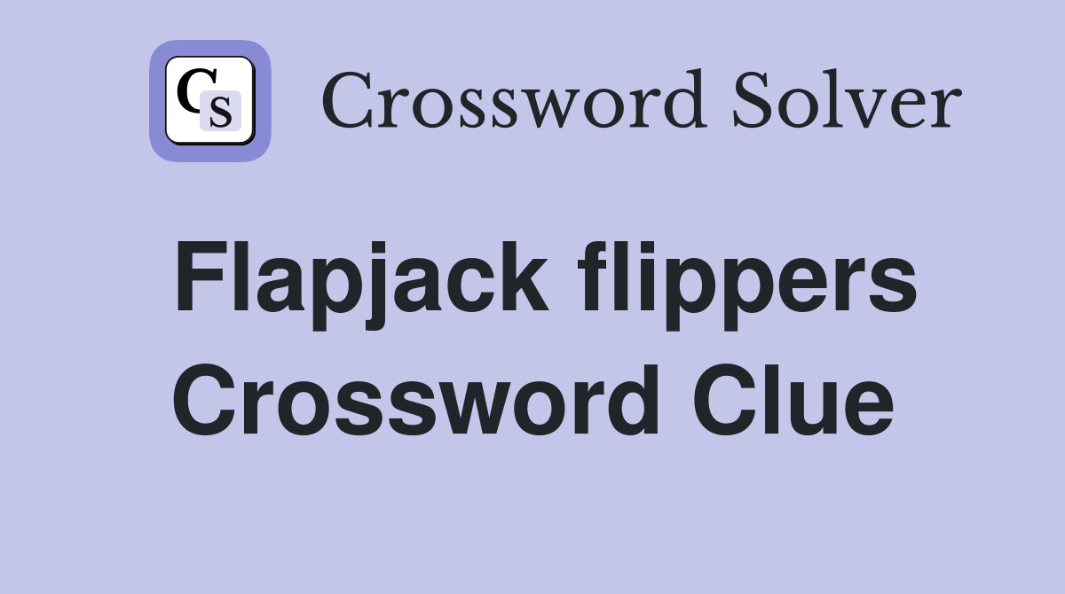 Flapjack flippers Crossword Clue