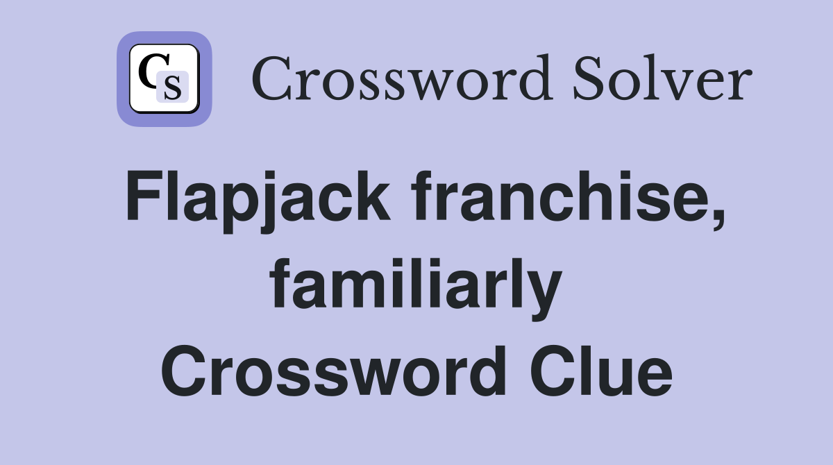 Flapjack franchise, familiarly Crossword Clue