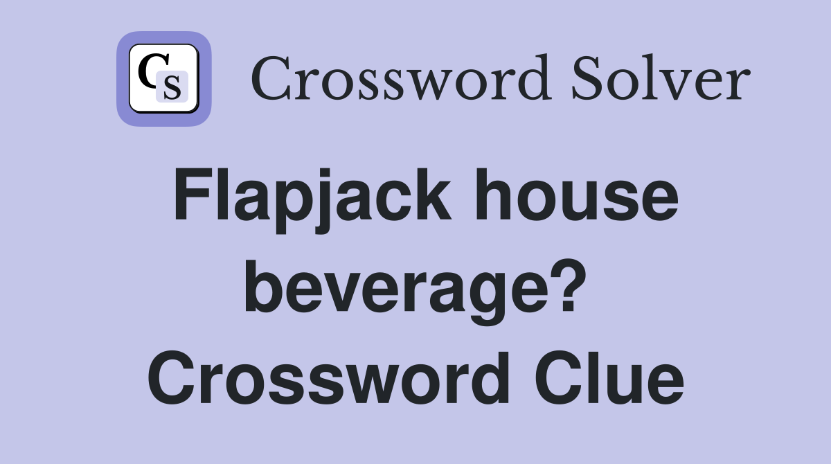 Flapjack house beverage? Crossword Clue
