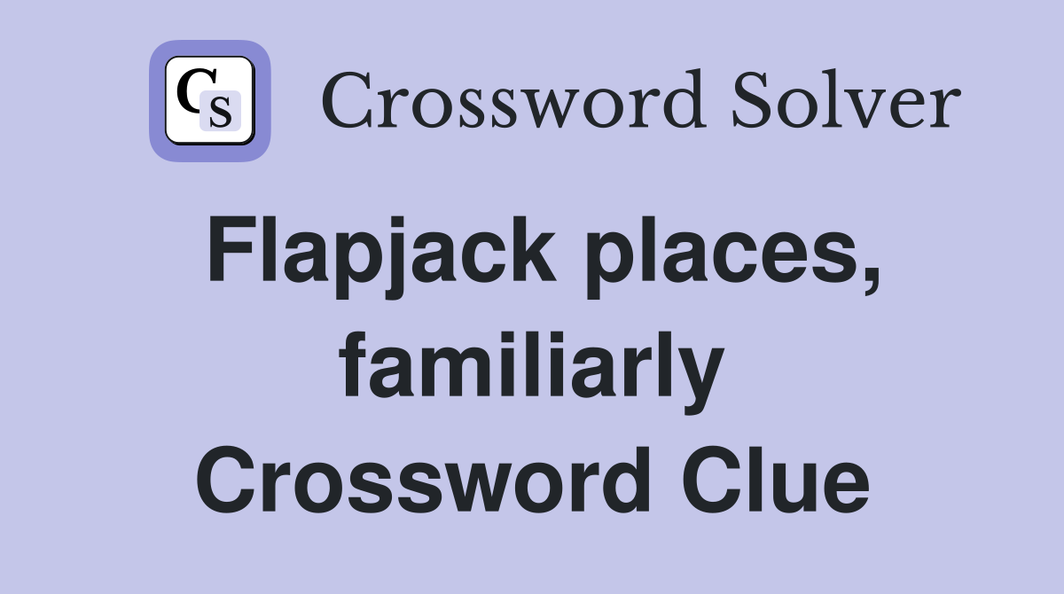 Flapjack places, familiarly Crossword Clue