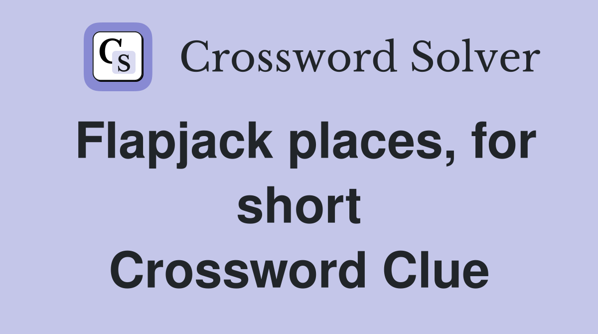 Flapjack places, for short Crossword Clue