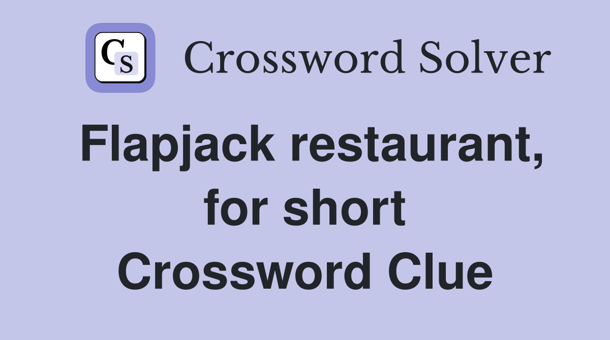 Flapjack restaurant, for short Crossword Clue