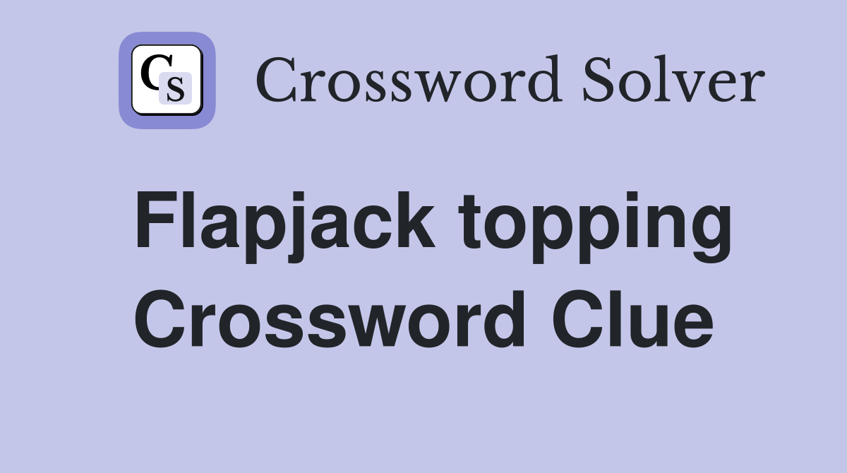 Flapjack topping Crossword Clue